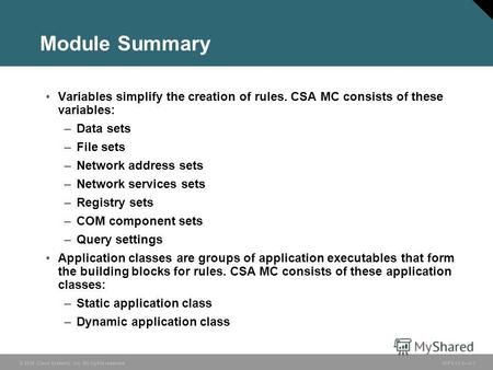 © 2006 Cisco Systems, Inc. All rights reserved. HIPS v3.03-1 Module Summary Variables simplify the creation of rules. CSA MC consists of these variables: