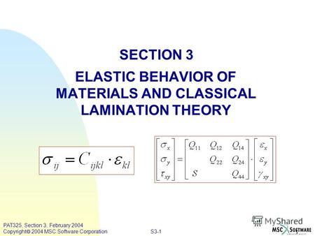 S3-1 1 PAT325, Section 3, February 2004 Copyright 2004 MSC.Software Corporation SECTION 3 ELASTIC BEHAVIOR OF MATERIALS AND CLASSICAL LAMINATION THEORY.