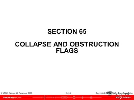 PAT312, Section 65, December 2006 S65-1 Copyright 2007 MSC.Software Corporation SECTION 65 COLLAPSE AND OBSTRUCTION FLAGS.
