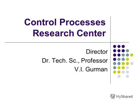 Control Processes Research Center Director Dr. Tech. Sc., Professor V.I. Gurman.