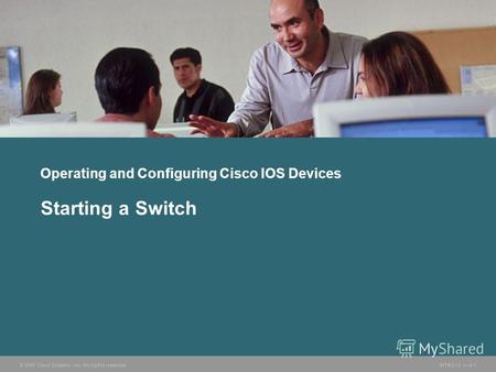 © 2005 Cisco Systems, Inc. All rights reserved.INTRO v2.18-1 Operating and Configuring Cisco IOS Devices Starting a Switch.