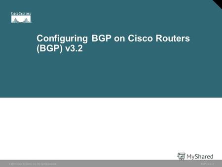 © 2005 Cisco Systems, Inc. All rights reserved. BGP v3.21 Configuring BGP on Cisco Routers (BGP) v3.2.