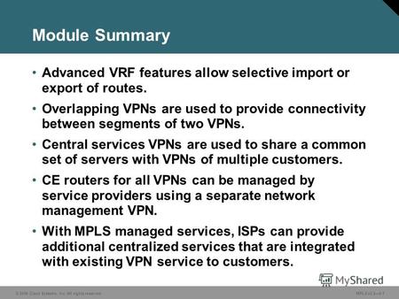 © 2006 Cisco Systems, Inc. All rights reserved. MPLS v2.26-1 Module Summary Advanced VRF features allow selective import or export of routes. Overlapping.
