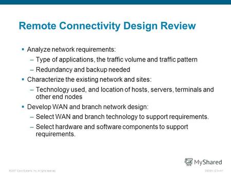 © 2007 Cisco Systems, Inc. All rights reserved.DESGN v2.04-1 Remote Connectivity Design Review Analyze network requirements: –Type of applications, the.