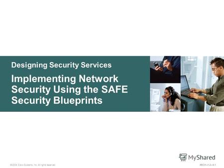 Designing Security Services © 2004 Cisco Systems, Inc. All rights reserved. Implementing Network Security Using the SAFE Security Blueprints ARCH v1.26-1.