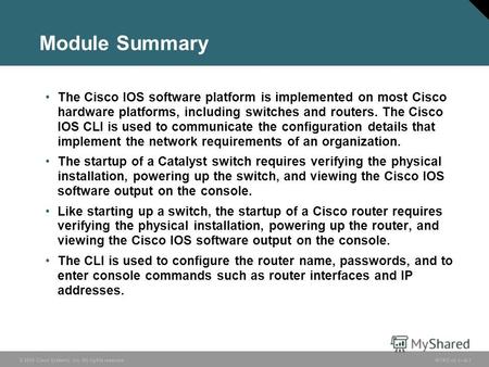 © 2005 Cisco Systems, Inc. All rights reserved. INTRO v2.18-1 Module Summary The Cisco IOS software platform is implemented on most Cisco hardware platforms,