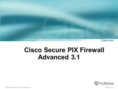 © 2003, Cisco Systems, Inc. All rights reserved. CSPFA 3.11-1 Cisco Secure PIX Firewall Advanced 3.1.