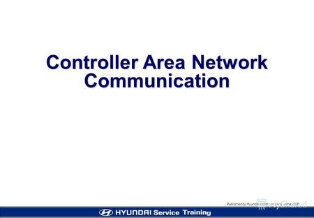 Published by Hyundai Motor company, june 2005 Controller Area Network Communication.