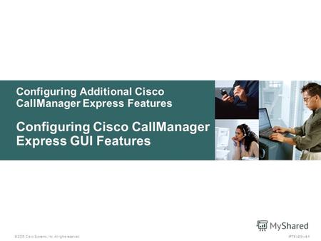 © 2005 Cisco Systems, Inc. All rights reserved. IPTX v2.04-1 Configuring Additional Cisco CallManager Express Features Configuring Cisco CallManager Express.