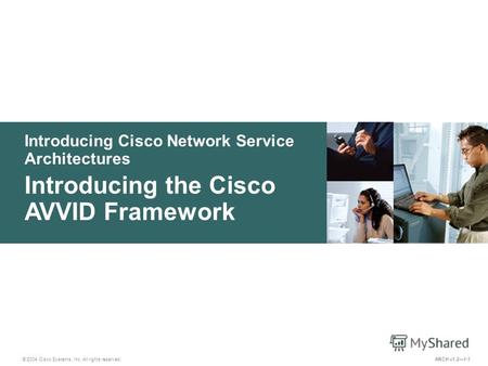 Introducing Cisco Network Service Architectures © 2004 Cisco Systems, Inc. All rights reserved. Introducing the Cisco AVVID Framework ARCH v1.21-1.
