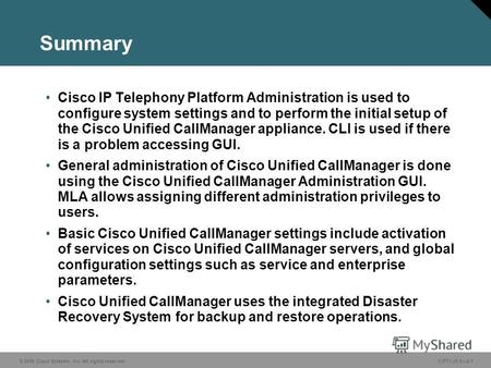 © 2006 Cisco Systems, Inc. All rights reserved. CIPT1 v5.02-1 Summary Cisco IP Telephony Platform Administration is used to configure system settings and.
