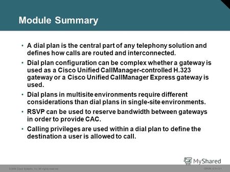© 2006 Cisco Systems, Inc. All rights reserved. GWGK v2.03-1 Module Summary A dial plan is the central part of any telephony solution and defines how calls.