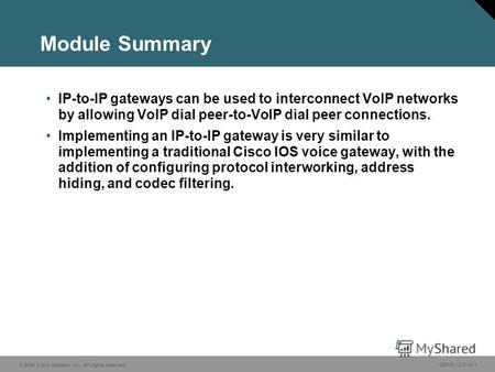 © 2006 Cisco Systems, Inc. All rights reserved. GWGK v2.06-1 Module Summary IP-to-IP gateways can be used to interconnect VoIP networks by allowing VoIP.