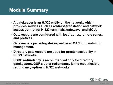 © 2006 Cisco Systems, Inc. All rights reserved. GWGK v2.05-1 Module Summary A gatekeeper is an H.323 entity on the network, which provides services such.