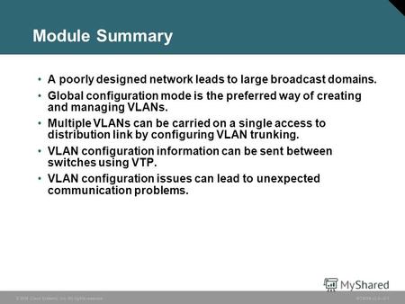 © 2006 Cisco Systems, Inc. All rights reserved.BCMSN v3.02-1 Module Summary A poorly designed network leads to large broadcast domains. Global configuration.