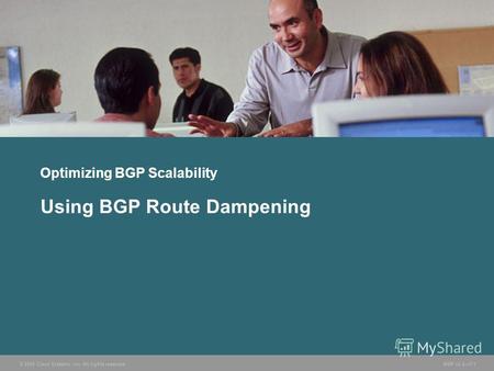 © 2005 Cisco Systems, Inc. All rights reserved. BGP v3.27-1 Optimizing BGP Scalability Using BGP Route Dampening.