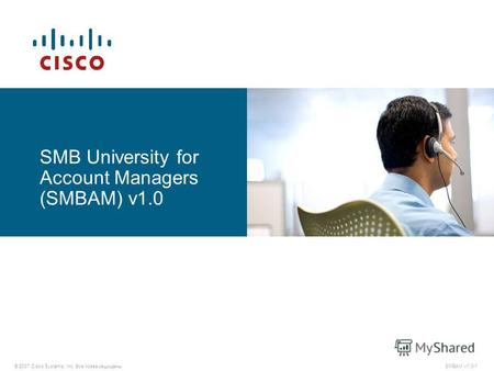 © 2007 Cisco Systems, Inc. Все права защищены. SMBAM v1.0-1 SMB University for Account Managers (SMBAM) v1.0.