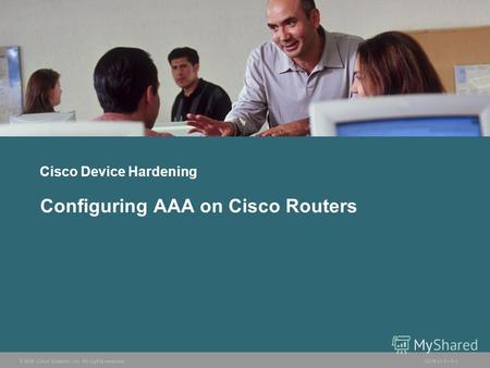 © 2006 Cisco Systems, Inc. All rights reserved.ISCW v1.05-1 Cisco Device Hardening Configuring AAA on Cisco Routers.