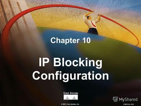 © 2001, Cisco Systems, Inc. CSIDS 2.0 10-1 Chapter 10 IP Blocking Configuration.