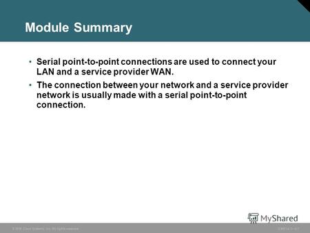 © 2006 Cisco Systems, Inc. All rights reserved. ICND v2.35-1 Module Summary Serial point-to-point connections are used to connect your LAN and a service.