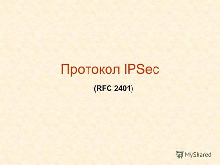 Протокол IPSec (RFC 2401). Семейство протоколов IPSec Протокол Authentication Header (AH) Протокол Encapsulated Security Payload (ESP) Протокол Internet.