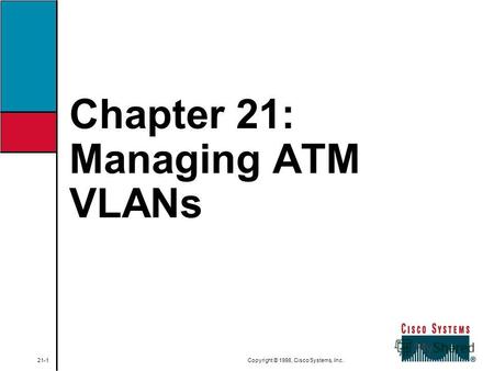 Chapter 21: Managing ATM VLANs 21-1 Copyright © 1998, Cisco Systems, Inc.