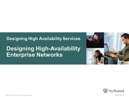 Designing High Availability Services © 2004 Cisco Systems, Inc. All rights reserved. Designing High-Availability Enterprise Networks ARCH v1.25-1.