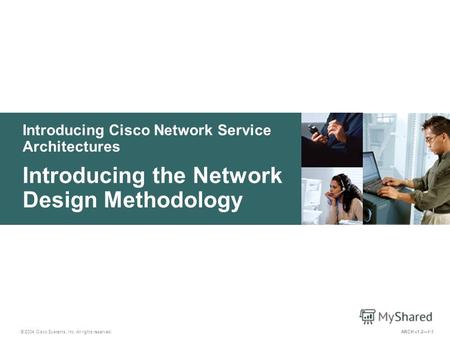 Introducing Cisco Network Service Architectures © 2004 Cisco Systems, Inc. All rights reserved. Introducing the Network Design Methodology ARCH v1.21-1.