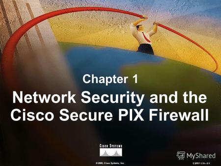© 2000, Cisco Systems, Inc. CSPFF 1.111-1 Chapter 1 Network Security and the Cisco Secure PIX Firewall.
