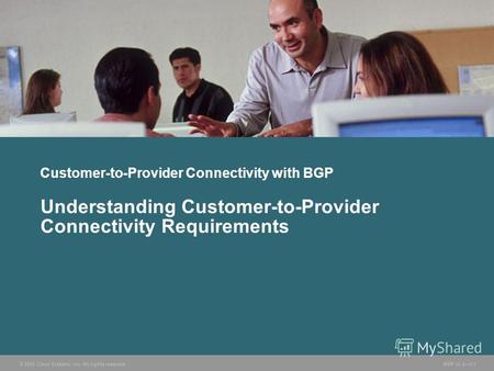 © 2005 Cisco Systems, Inc. All rights reserved. BGP v3.25-1 Customer-to-Provider Connectivity with BGP Understanding Customer-to-Provider Connectivity.