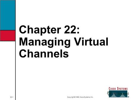 Chapter 22: Managing Virtual Channels 22-1 Copyright © 1998, Cisco Systems, Inc.