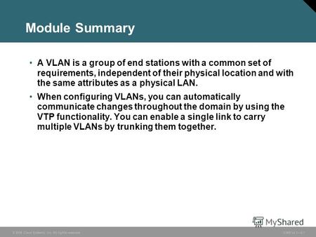 © 2006 Cisco Systems, Inc. All rights reserved. ICND v2.32-1 Module Summary A VLAN is a group of end stations with a common set of requirements, independent.