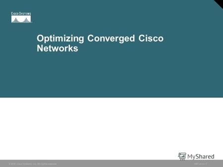 © 2006 Cisco Systems, Inc. All rights reserved.ONT v1.01© 2006 Cisco Systems, Inc. All rights reserved.ONT v1.01 Optimizing Converged Cisco Networks.