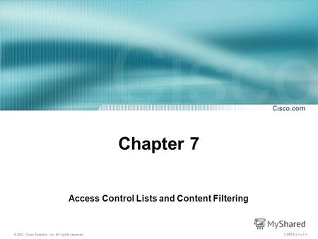 © 2003, Cisco Systems, Inc. All rights reserved. CSPFA 3.17-1 Chapter 7 Access Control Lists and Content Filtering.