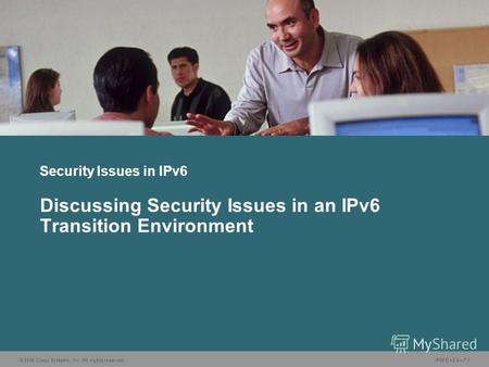 © 2006 Cisco Systems, Inc. All rights reserved.IP6FD v2.07-1 Security Issues in IPv6 Discussing Security Issues in an IPv6 Transition Environment.