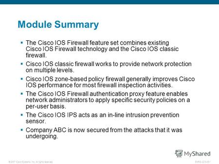 © 2007 Cisco Systems, Inc. All rights reserved.SNRS v2.05-1 Module Summary The Cisco IOS Firewall feature set combines existing Cisco IOS Firewall technology.