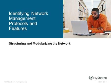 © 2007 Cisco Systems, Inc. All rights reserved.DESGN v2.02-1 Structuring and Modularizing the Network Identifying Network Management Protocols and Features.