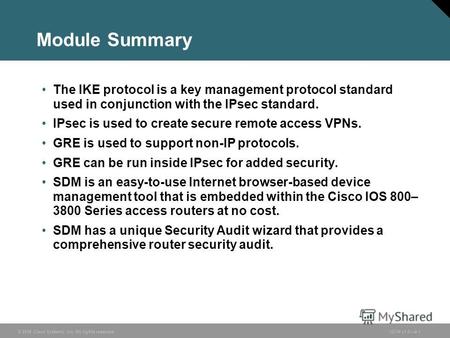 © 2006 Cisco Systems, Inc. All rights reserved.ISCW v1.04-1 Module Summary The IKE protocol is a key management protocol standard used in conjunction with.