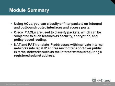 © 2006 Cisco Systems, Inc. All rights reserved. ICND v2.34-1 Module Summary Using ACLs, you can classify or filter packets on inbound and outbound routed.