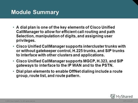 © 2006 Cisco Systems, Inc. All rights reserved. CIPT1 v5.04-1 Module Summary A dial plan is one of the key elements of Cisco Unified CallManager to allow.