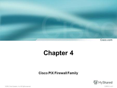 © 2003, Cisco Systems, Inc. All rights reserved. CSPFA 3.14-1 Chapter 4 Cisco PIX Firewall Family.