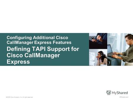 © 2005 Cisco Systems, Inc. All rights reserved. IPTX v2.04-1 Configuring Additional Cisco CallManager Express Features Defining TAPI Support for Cisco.