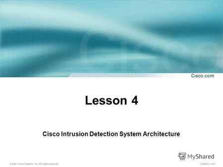 © 2004, Cisco Systems, Inc. All rights reserved. CSIDS 4.14-1 Lesson 4 Cisco Intrusion Detection System Architecture.