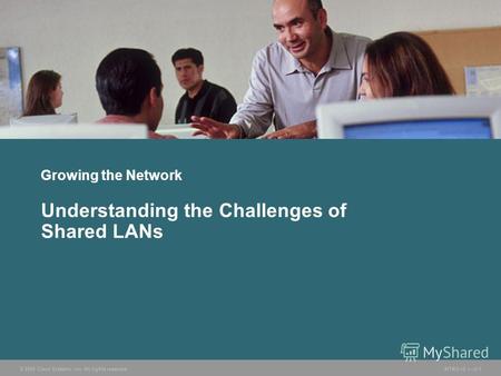 © 2005 Cisco Systems, Inc. All rights reserved.INTRO v2.13-1 Growing the Network Understanding the Challenges of Shared LANs.