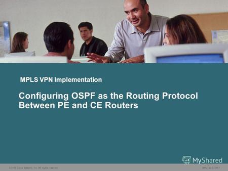 © 2006 Cisco Systems, Inc. All rights reserved. MPLS v2.25#-1 MPLS VPN Implementation Configuring OSPF as the Routing Protocol Between PE and CE Routers.
