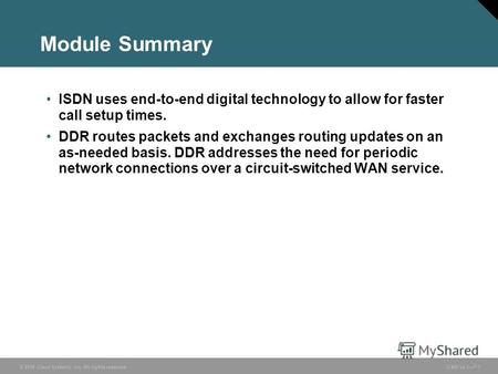 © 2006 Cisco Systems, Inc. All rights reserved. ICND v2.37-1 Module Summary ISDN uses end-to-end digital technology to allow for faster call setup times.