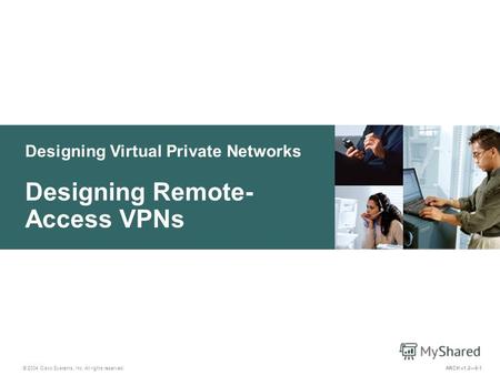 Designing Virtual Private Networks © 2004 Cisco Systems, Inc. All rights reserved. Designing Remote- Access VPNs ARCH v1.29-1.