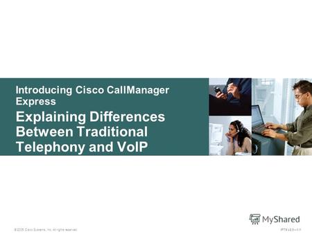 © 2005 Cisco Systems, Inc. All rights reserved. IPTX v2.01-1 Introducing Cisco CallManager Express Explaining Differences Between Traditional Telephony.