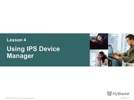 © 2005, Cisco Systems, Inc. All rights reserved. IPS v5.04-1 Lesson 4 Using IPS Device Manager.