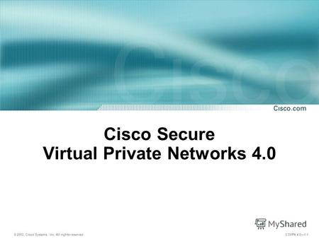 © 2003, Cisco Systems, Inc. All rights reserved. CSVPN 4.01-1 Cisco Secure Virtual Private Networks 4.0.